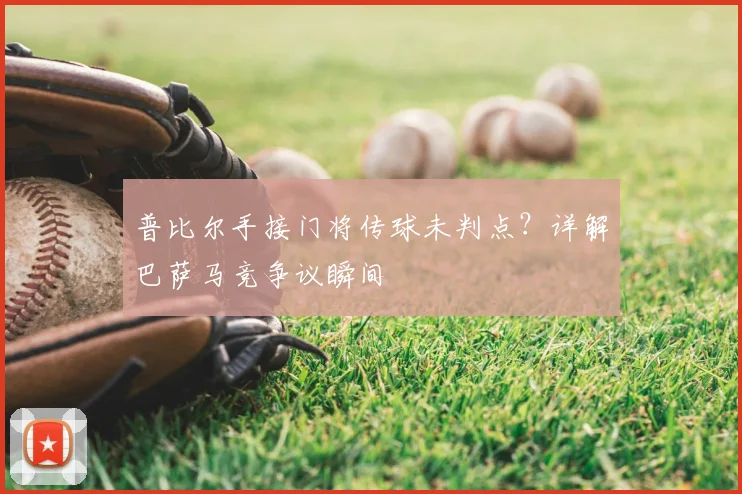 普比尔手接门将传球未判点?详解巴萨马竞争议瞬间